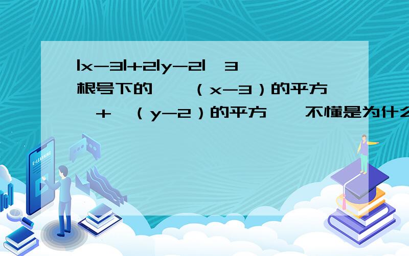 |x-3|+2|y-2|≤3根号下的{【（x-3）的平方】+【（y-2）的平方】}不懂是为什么小于等于?后面 ```3根号下的{【（x-3）的平方】+【（y-2）的平方】}3是三倍的 那一些 {···}里的开方