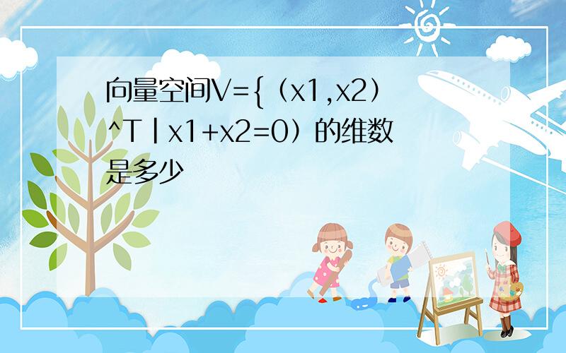 向量空间V={（x1,x2）^T|x1+x2=0）的维数是多少