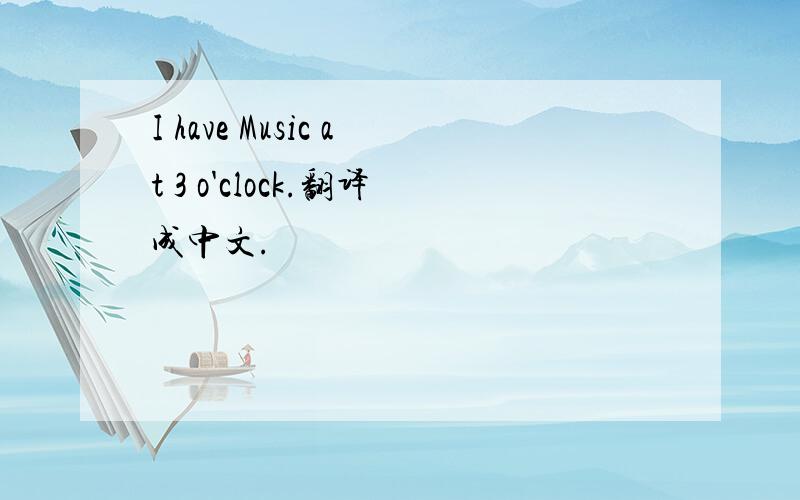 I have Music at 3 o'clock.翻译成中文.