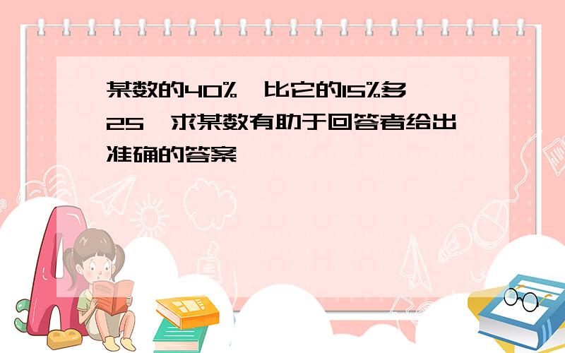 某数的40%,比它的15%多25,求某数有助于回答者给出准确的答案