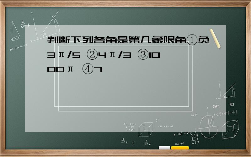 判断下列各角是第几象限角①负3π/5 ②4π/3 ③1000π ④7