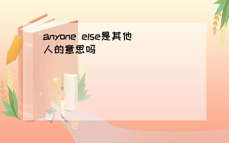 anyone else是其他人的意思吗