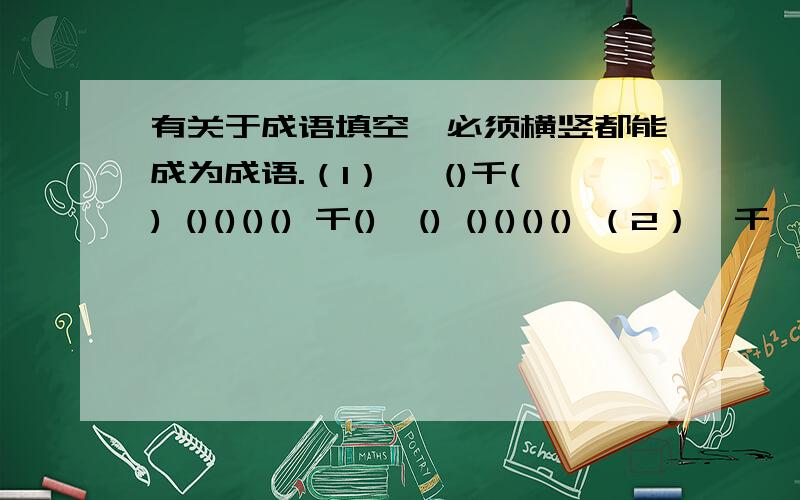 有关于成语填空,必须横竖都能成为成语.（1） 一()千() ()()()() 千()一() ()()()() （2）  千 （） 万 （） （）（）（) （）  万 （） 千 （） （）（）（）（）