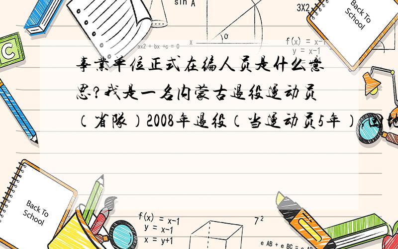 事业单位正式在编人员是什么意思?我是一名内蒙古退役运动员（省队）2008年退役（当运动员5年）,回地方找工作,原单位出具的证明上写着（事业单位正式在编人员）是什么意思?回地方找工