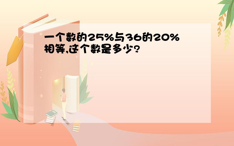 一个数的25%与36的20%相等,这个数是多少?