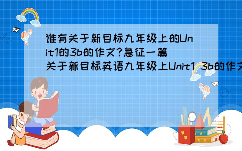 谁有关于新目标九年级上的Unit1的3b的作文?急征一篇关于新目标英语九年级上Unit1 3b的作文：Write a letter telling a friend hou to become a better language learner