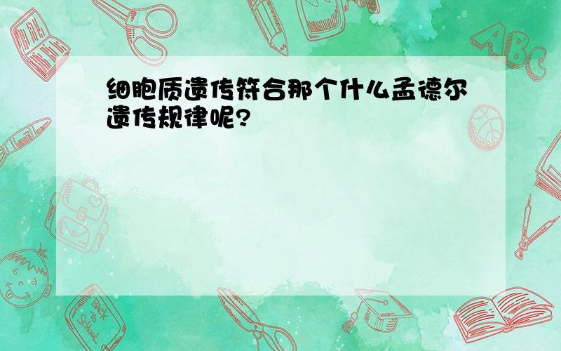 细胞质遗传符合那个什么孟德尔遗传规律呢?