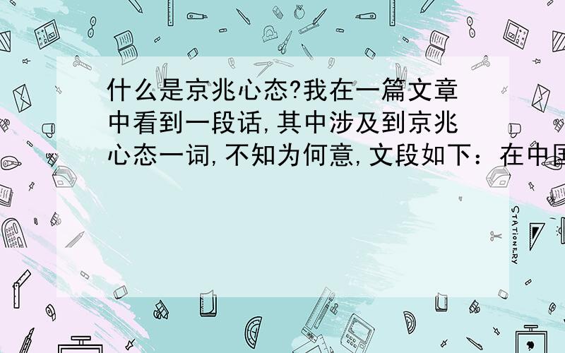 什么是京兆心态?我在一篇文章中看到一段话,其中涉及到京兆心态一词,不知为何意,文段如下：在中国,与上海式的宽容相抵触的是一种封建统治长期相偎依的[京兆心态].即使封建时代过去了,