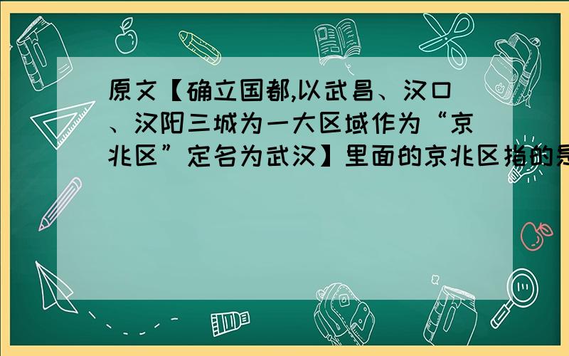 原文【确立国都,以武昌、汉口、汉阳三城为一大区域作为“京兆区”定名为武汉】里面的京兆区指的是什么?