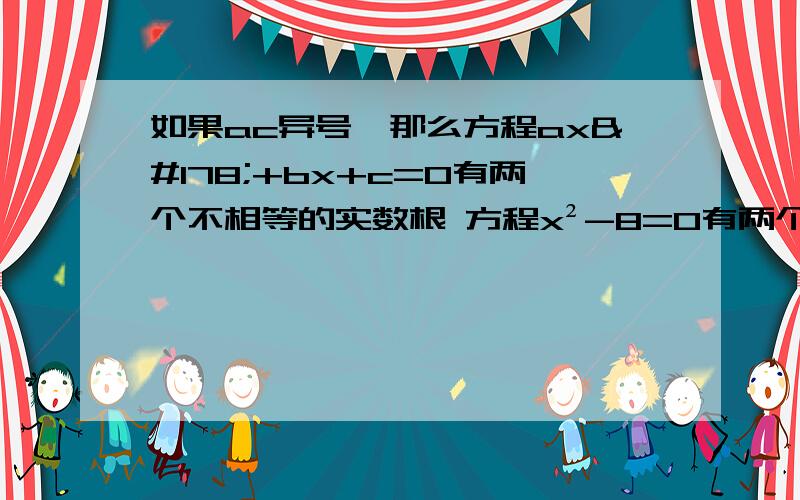 如果ac异号,那么方程ax²+bx+c=0有两个不相等的实数根 方程x²-8=0有两个相等的实数 那句话对?我怎么感觉俩都对,除非0和-1或者1是异号的,那么1是错的,可我看别人都说0和1没法比较符号...