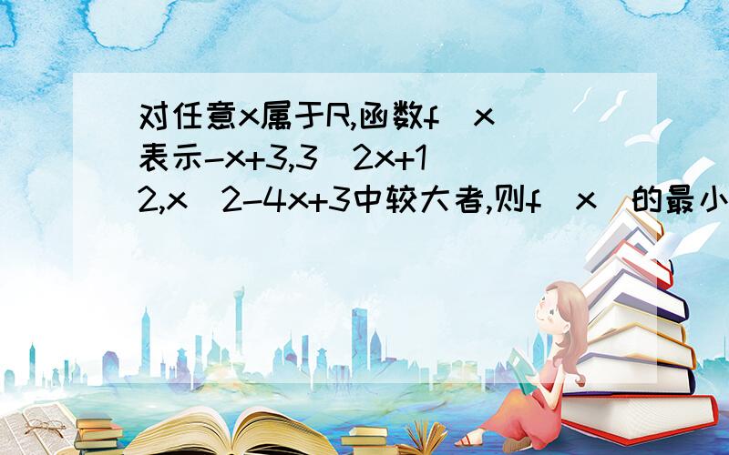 对任意x属于R,函数f(x)表示-x+3,3\2x+1\2,x^2-4x+3中较大者,则f(x)的最小值是