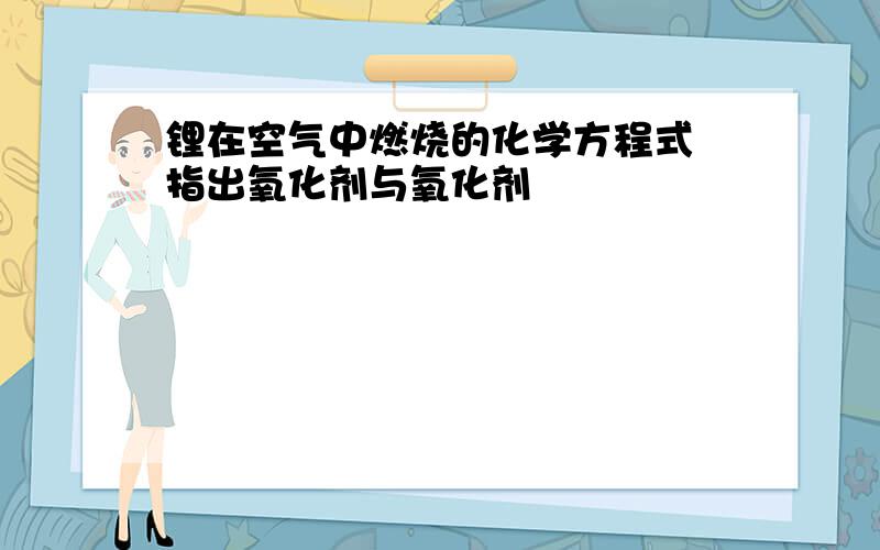 锂在空气中燃烧的化学方程式 指出氧化剂与氧化剂