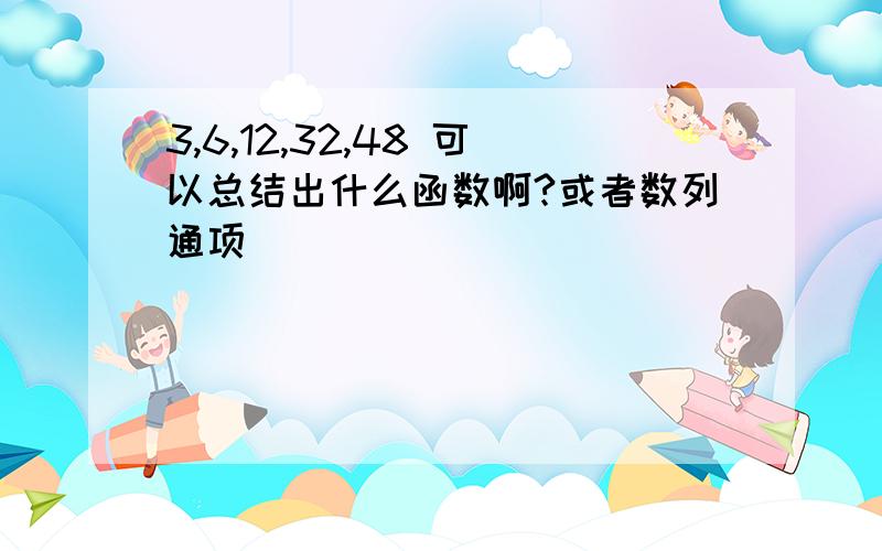 3,6,12,32,48 可以总结出什么函数啊?或者数列通项