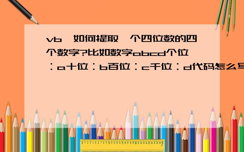 vb,如何提取一个四位数的四个数字?比如数字abcd个位：a十位：b百位：c千位：d代码怎么写