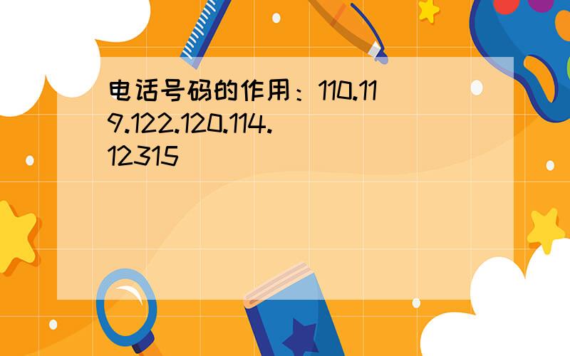 电话号码的作用：110.119.122.120.114.12315