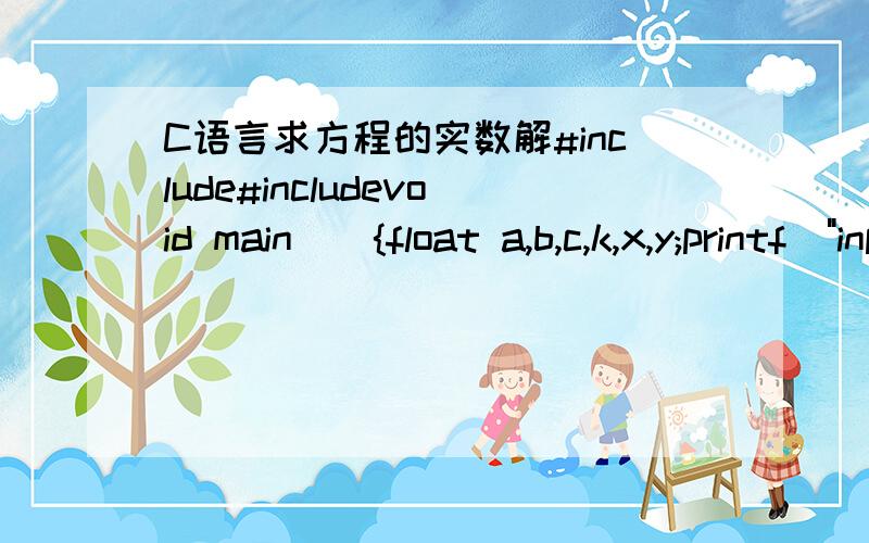 C语言求方程的实数解#include#includevoid main(){float a,b,c,k,x,y;printf(