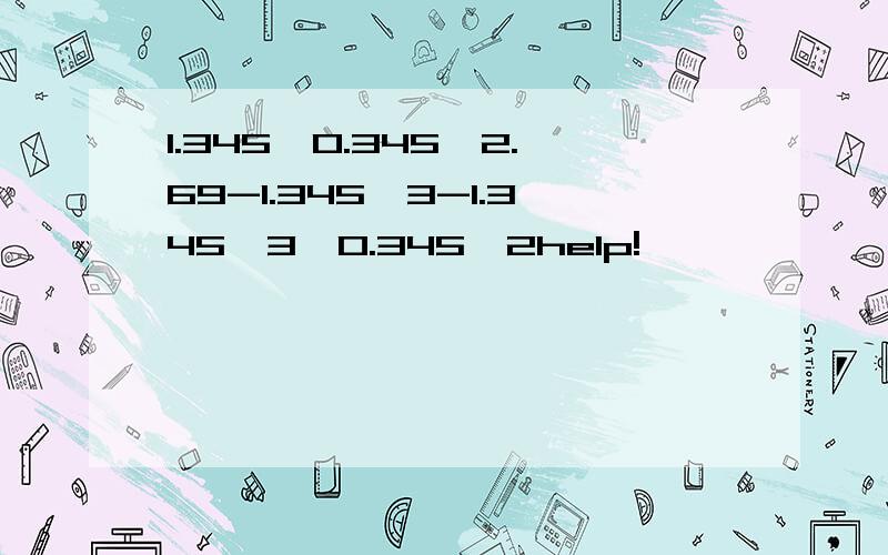 1.345*0.345*2.69-1.345^3-1.345^3*0.345^2help!