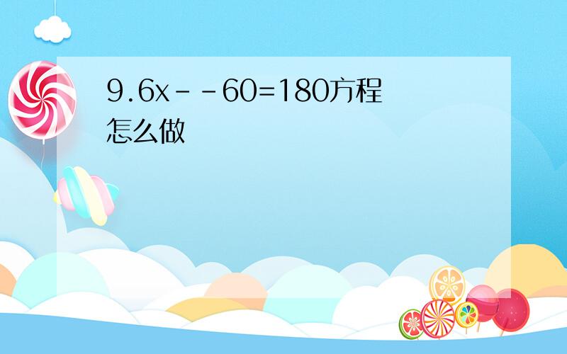 9.6x--60=180方程怎么做