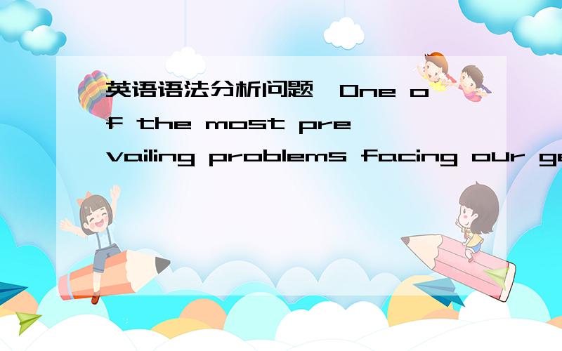 英语语法分析问题,One of the most prevailing problems facing our generation is ennvironmental problems.请问一下句中facing处的用法是什么?