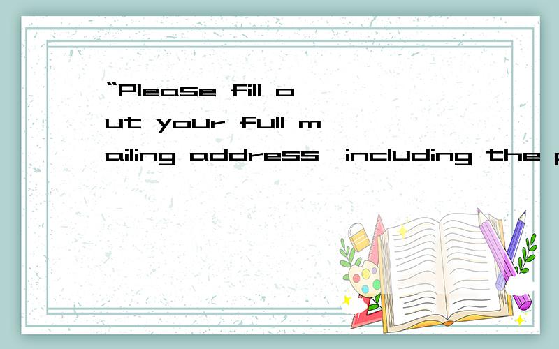 “Please fill out your full mailing address,including the postal zip code.”EMAIL怎么写才是完整我是在在线写英语简历时碰到这个问题