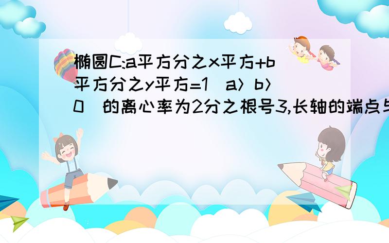 椭圆C:a平方分之x平方+b平方分之y平方=1（a＞b＞0）的离心率为2分之根号3,长轴的端点与短轴的端点间的距离为根号5.（1）求椭圆C的方程 （2）过点D（0,4）的直线l与椭圆C交于两点E,F.O为坐标