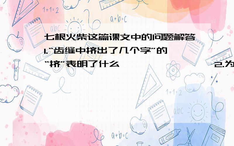 七根火柴这篇课文中的问题解答1.“齿缝中挤出了几个字”的“挤”表明了什么                 2.为什么卢永进“眼睛模糊了”“只有那只手是清晰的”?“模糊”和“清晰”矛盾吗?             3.