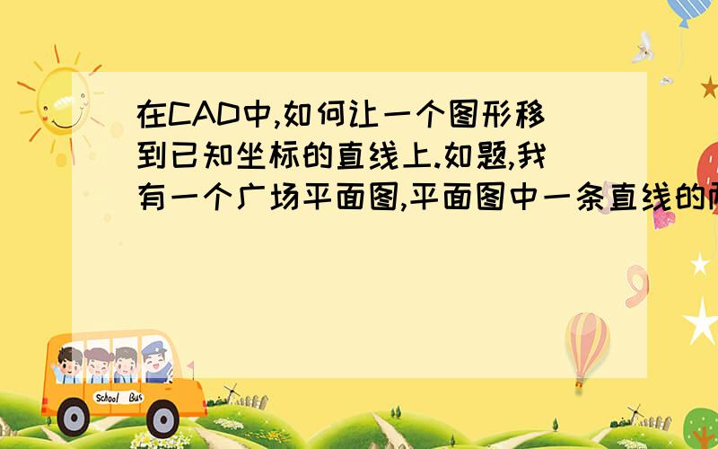 在CAD中,如何让一个图形移到已知坐标的直线上.如题,我有一个广场平面图,平面图中一条直线的两点坐标我知道.现在平面图的被旋转改动.我如何将平面图恢复过来,从而读出所有点的坐标?