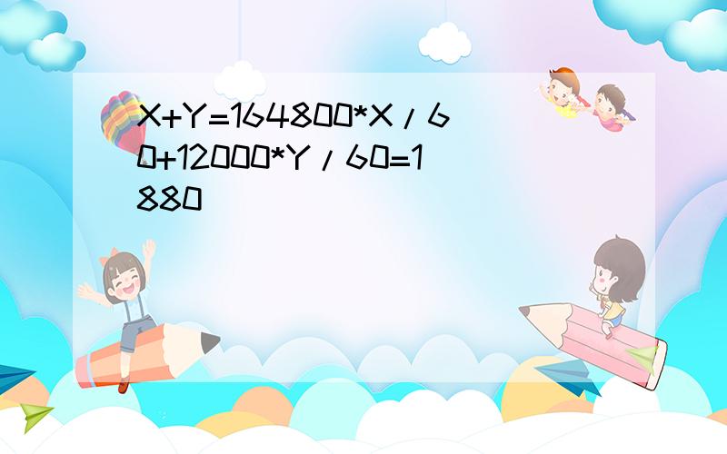 X+Y=164800*X/60+12000*Y/60=1880