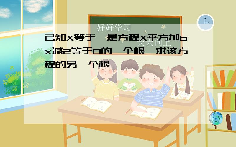 已知X等于一是方程X平方加bx减2等于0的一个根,求该方程的另一个根