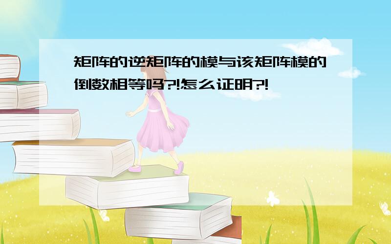 矩阵的逆矩阵的模与该矩阵模的倒数相等吗?!怎么证明?!