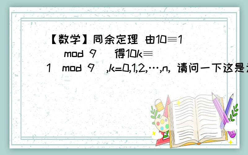 【数学】同余定理 由10≡1 (mod 9) 得10k≡1(mod 9),k=0,1,2,…,n, 请问一下这是为什么?是由哪个定理推出来的?