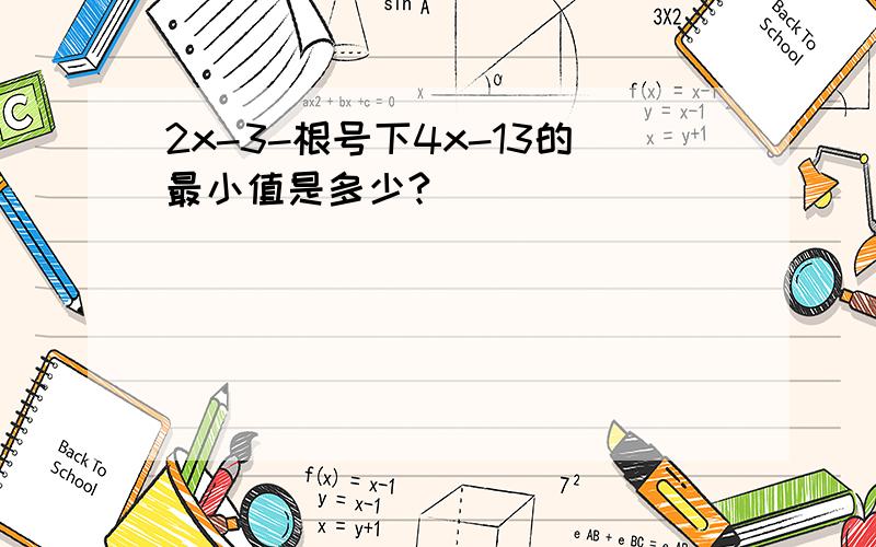 2x-3-根号下4x-13的最小值是多少?