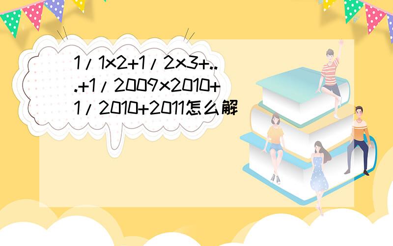 1/1x2+1/2x3+...+1/2009x2010+1/2010+2011怎么解