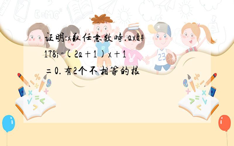 证明：x取任意数时.ax²-(2a+1)x+1=0.有2个不相等的根