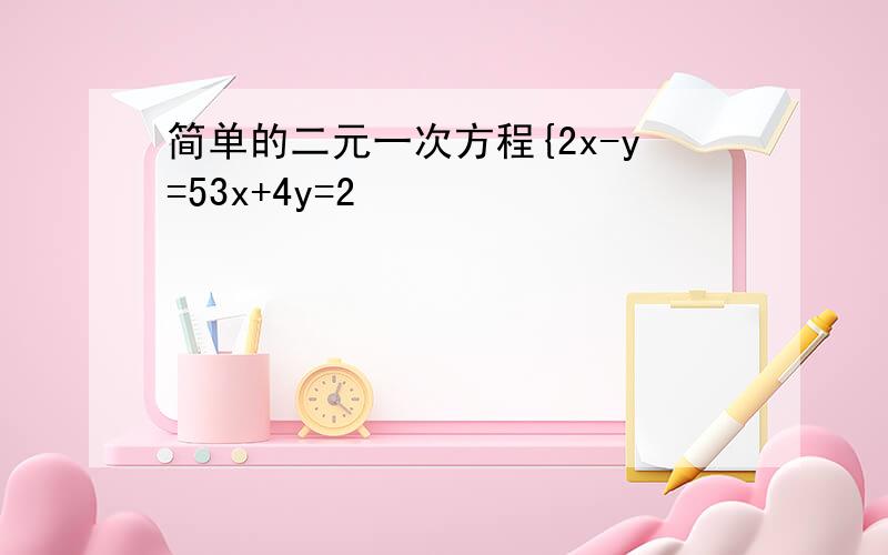 简单的二元一次方程{2x-y=53x+4y=2