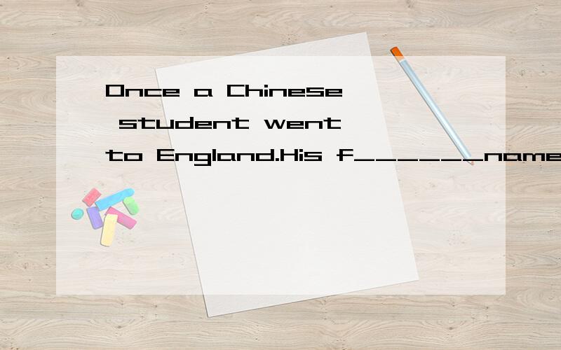 Once a Chinese student went to England.His f______name is sun.