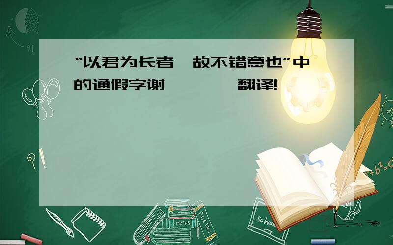 “以君为长者,故不错意也”中的通假字谢、、、、翻译!