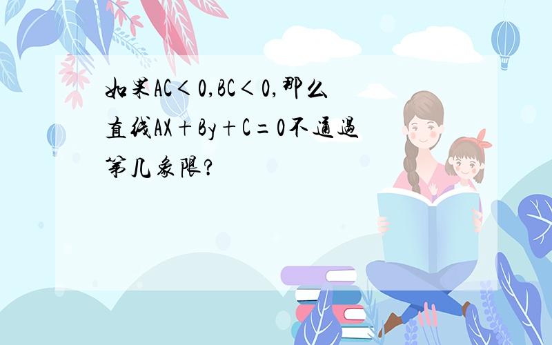 如果AC＜0,BC＜0,那么直线AX+By+C=0不通过第几象限?