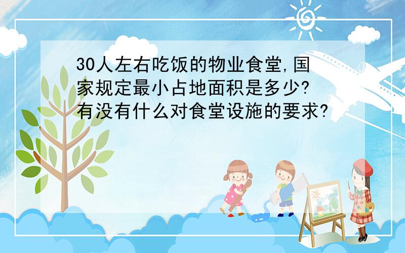 30人左右吃饭的物业食堂,国家规定最小占地面积是多少? 有没有什么对食堂设施的要求?