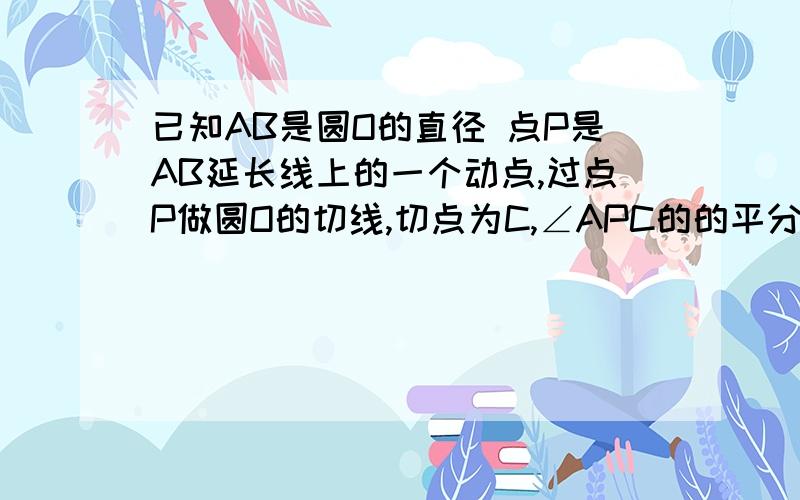 已知AB是圆O的直径 点P是AB延长线上的一个动点,过点P做圆O的切线,切点为C,∠APC的的平分线交AC于点D,则∠CDP等于多少