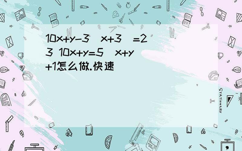 10x+y-3(x+3)=23 10x+y=5(x+y)+1怎么做.快速