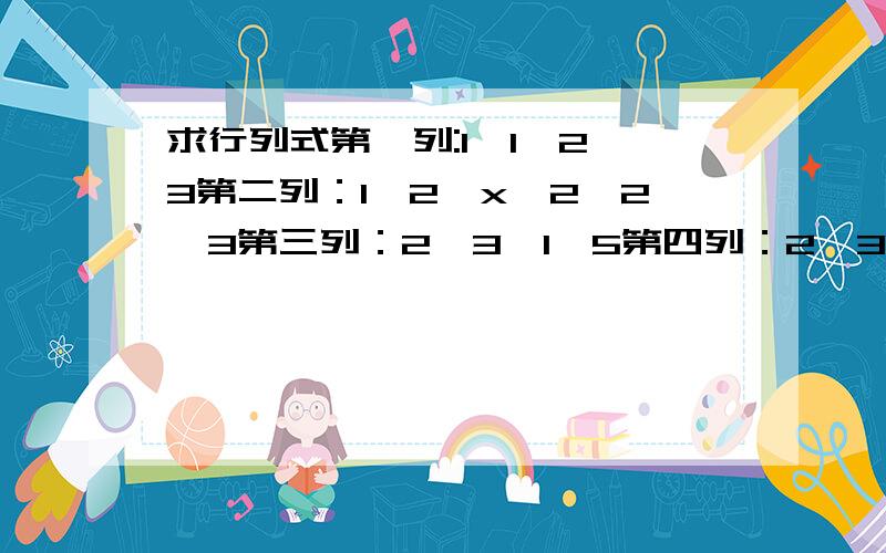 求行列式第一列:1,1,2,3第二列：1,2一x^2,2,3第三列：2,3,1,5第四列：2,3,1,9一x^2