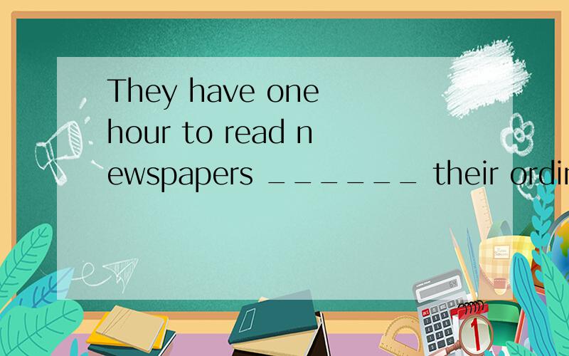 They have one hour to read newspapers ______ their ordinary work.选项:a、apart from b、without c、far from d、 free from 选哪个?为什么?请分析并翻译整句