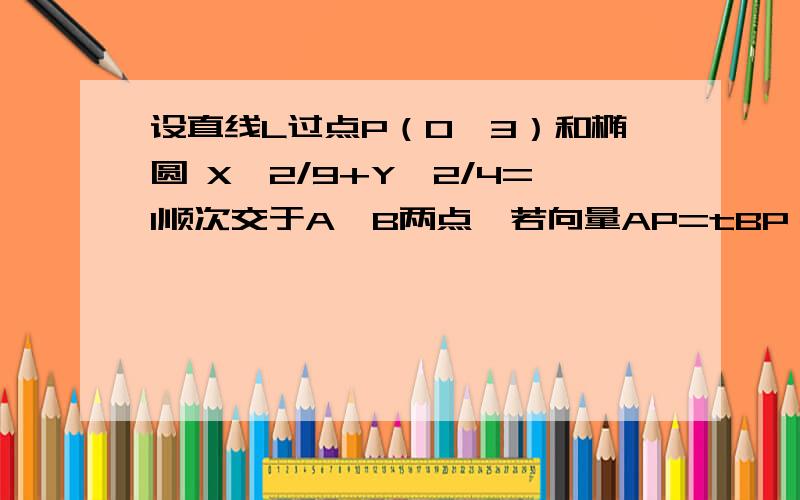 设直线L过点P（0,3）和椭圆 X^2/9+Y^2/4=1顺次交于A,B两点,若向量AP=tBP,求t的取值范围下面这个显然是错的，不然我不会问，不要复制别人的，谢