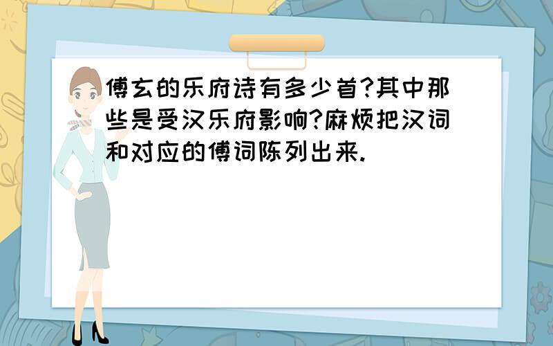 傅玄的乐府诗有多少首?其中那些是受汉乐府影响?麻烦把汉词和对应的傅词陈列出来.