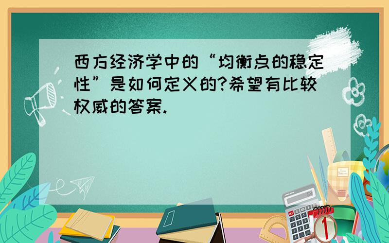 西方经济学中的“均衡点的稳定性”是如何定义的?希望有比较权威的答案.