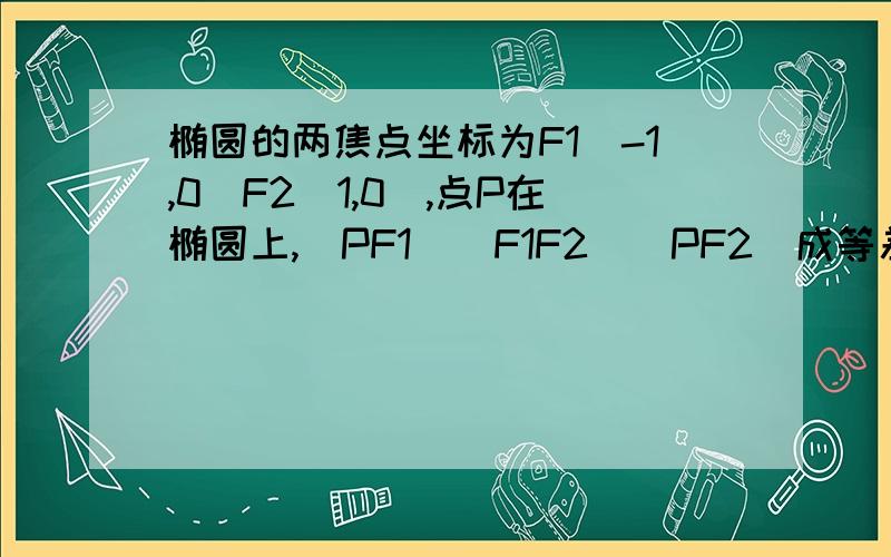 椭圆的两焦点坐标为F1(-1,0)F2(1,0),点P在椭圆上,｜PF1｜｜F1F2｜｜PF2｜成等差数列 ,求椭圆的标准方程