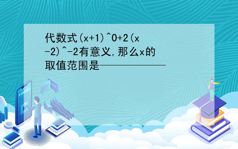 代数式(x+1)^0+2(x-2)^-2有意义,那么x的取值范围是——————