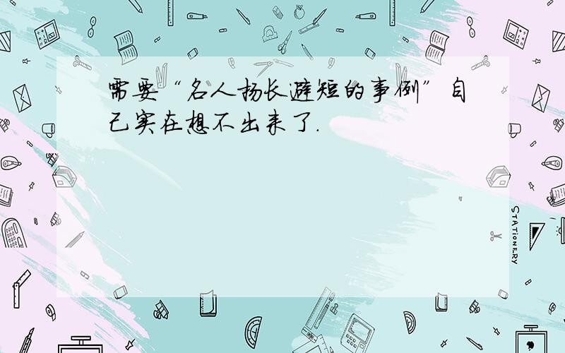 需要“名人扬长避短的事例”自己实在想不出来了.