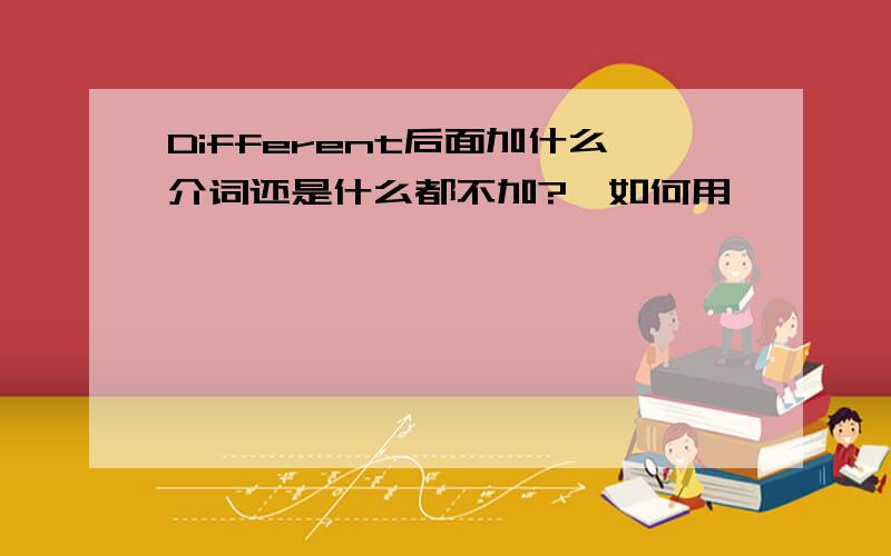 Different后面加什么介词还是什么都不加?,如何用